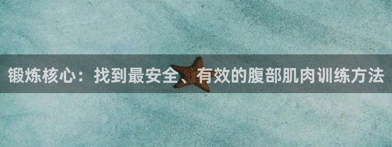 征途国际科技:锻炼核心:找到最安全、有效的腹部肌肉训练方法